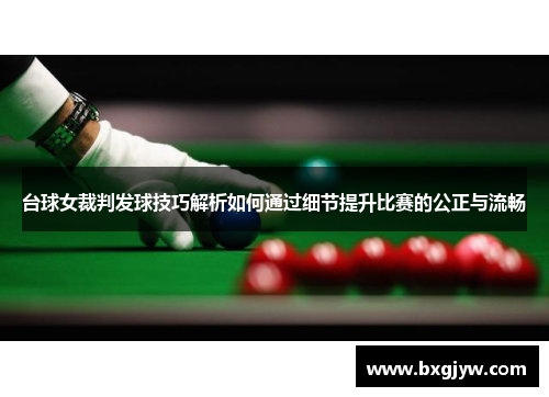 台球女裁判发球技巧解析如何通过细节提升比赛的公正与流畅