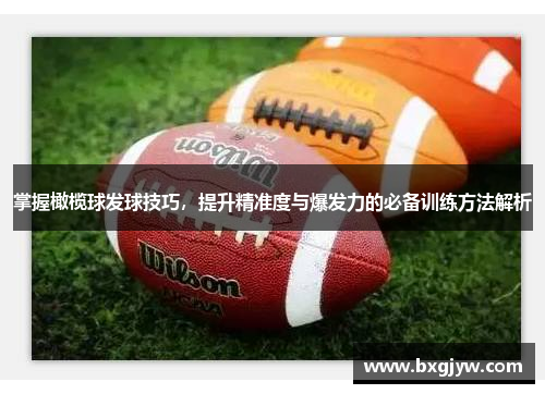 掌握橄榄球发球技巧，提升精准度与爆发力的必备训练方法解析