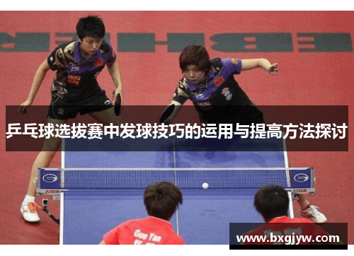 乒乓球选拔赛中发球技巧的运用与提高方法探讨