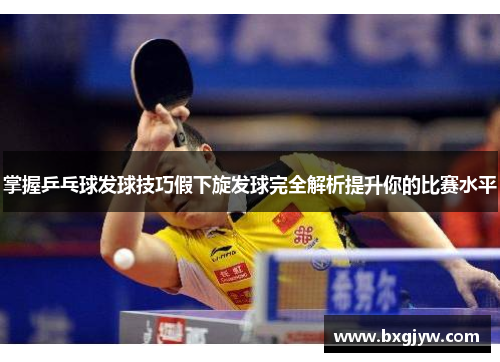 掌握乒乓球发球技巧假下旋发球完全解析提升你的比赛水平