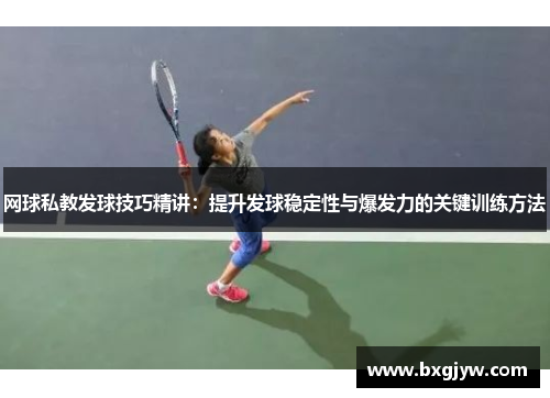 网球私教发球技巧精讲：提升发球稳定性与爆发力的关键训练方法